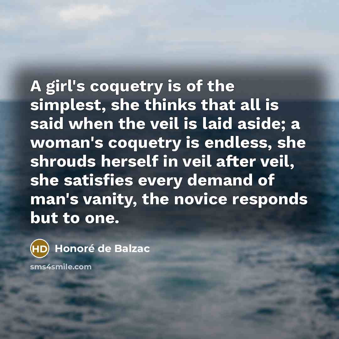 “A girl's coquetry is of the simplest, she thinks that…” quote by Honore de Balzac