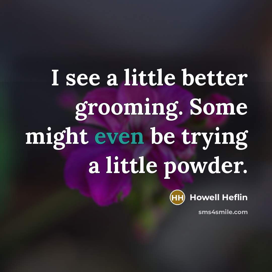 “I see a little better grooming. Some might even be trying a little powder.” quote by Howell Heflin