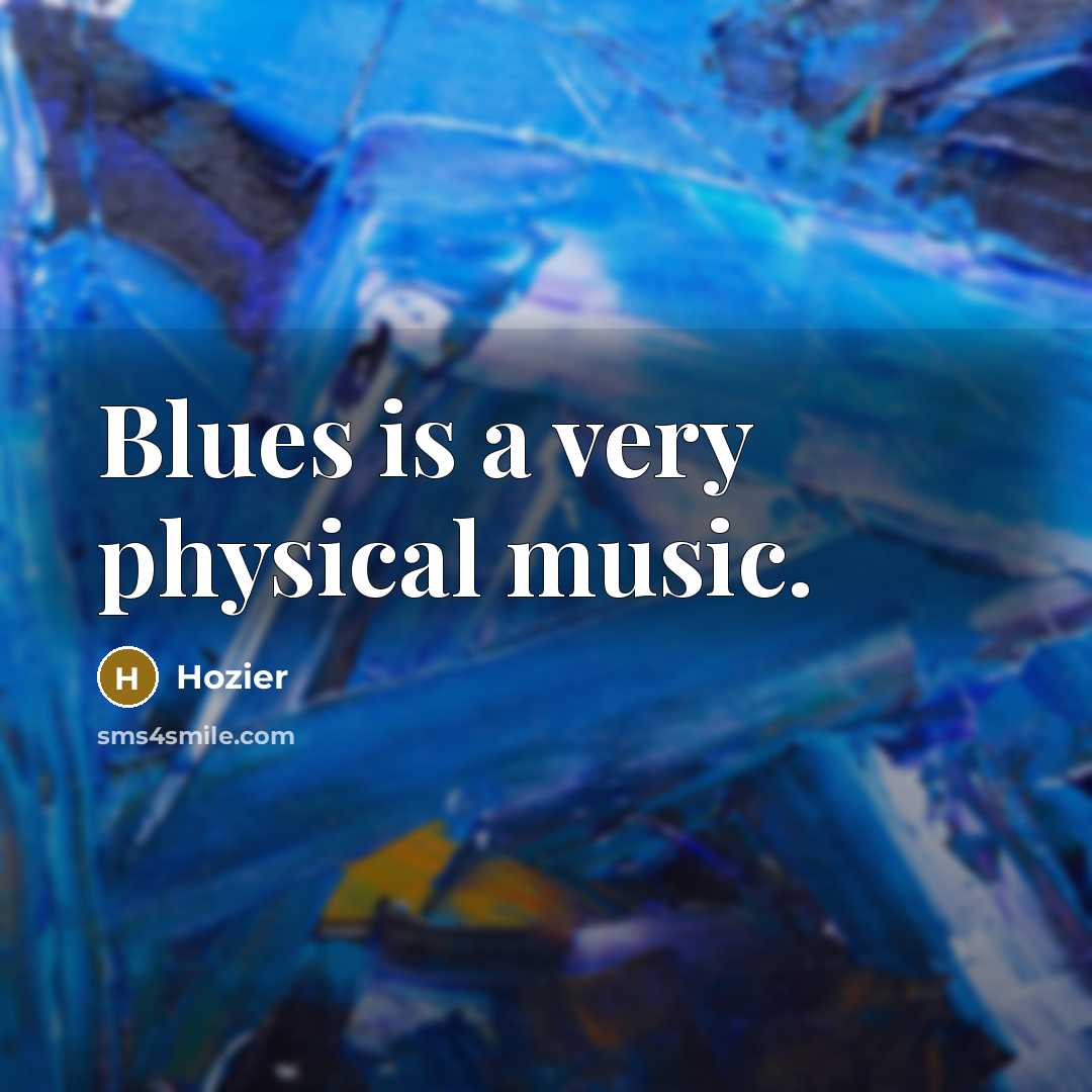 “Blues is a very physical music.…” quote by Hozier