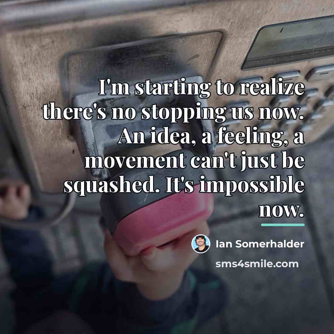 “I'm starting to realize there's no stopping us now. An…” quote by Ian Somerhalder