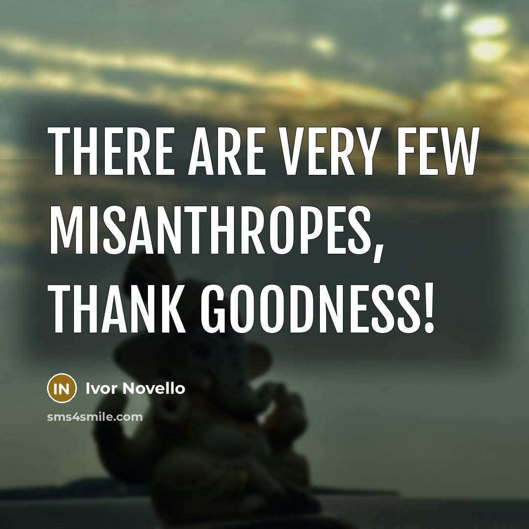 “There are very few misanthropes, thank goodness!…” quote by Ivor Novello