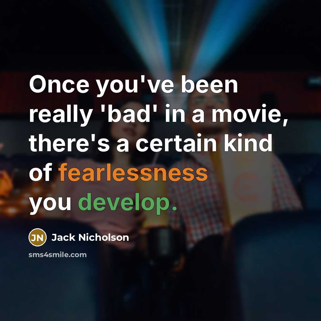 “Once you've been really 'bad' in a movie, there's a certain kind of fearlessness you develop.” quote by Jack Nicholson