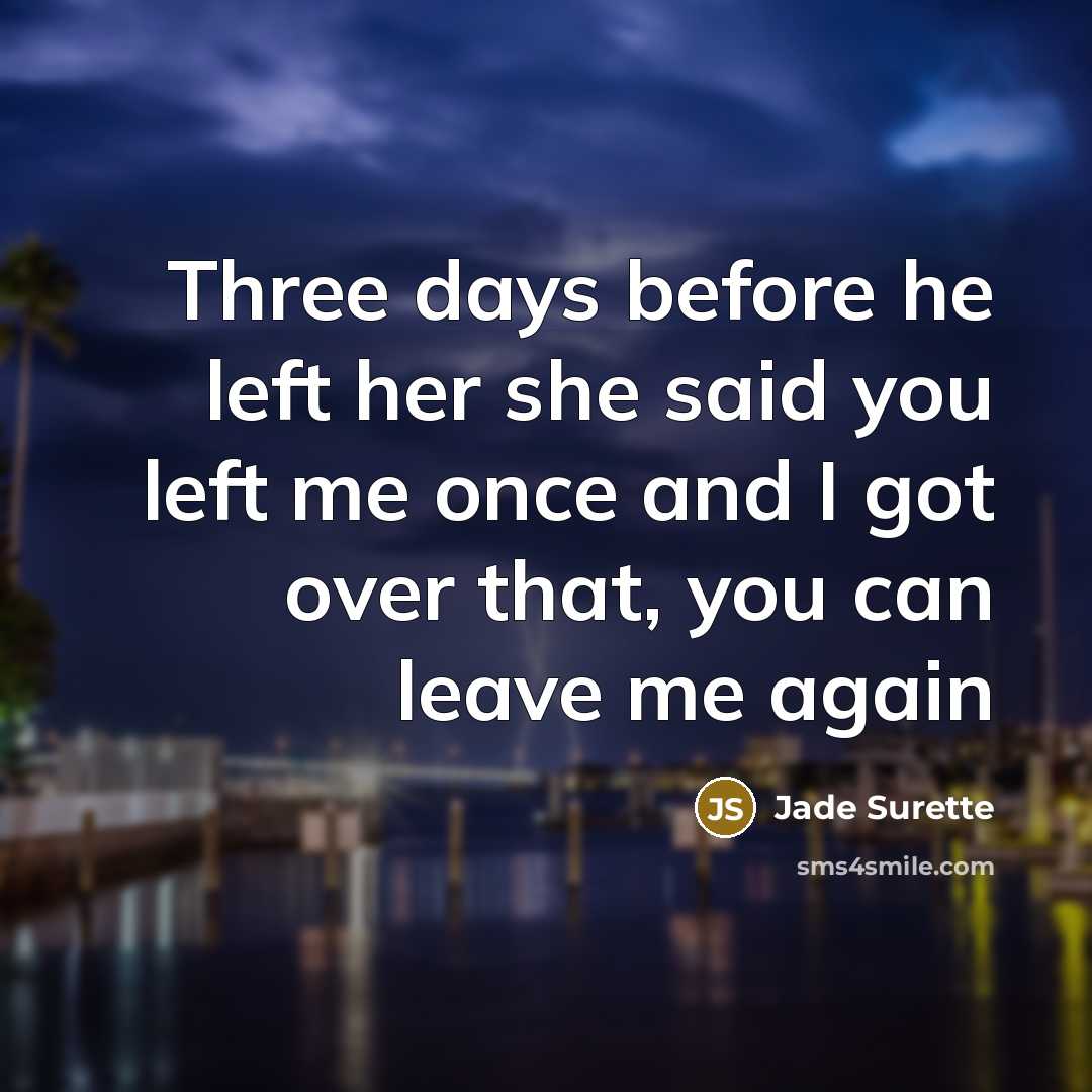 “Three days before he left her she said you left…” quote by Jade Surette