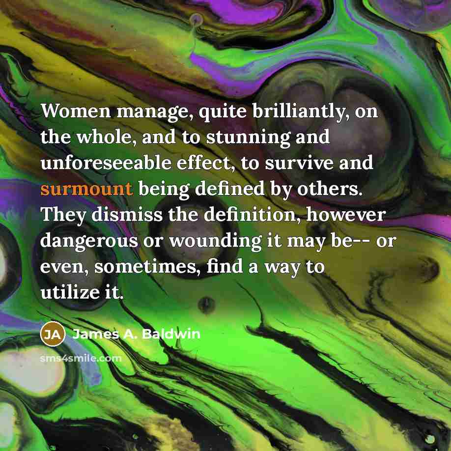 “Women manage, quite brilliantly, on the whole, and to stunning…” quote by James A. Baldwin