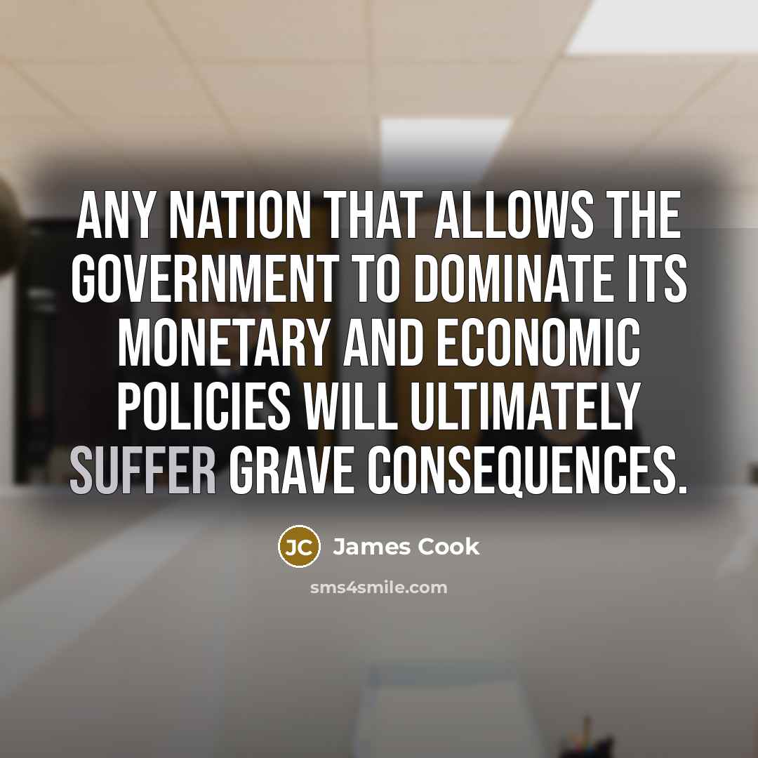 “Any nation that allows the government to dominate its monetary…” quote by James Cook