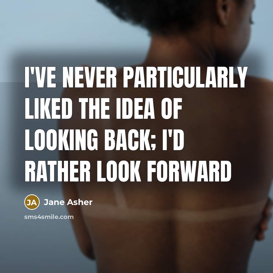 “I've never particularly liked the idea of looking back; I'd…” quote by Jane Asher