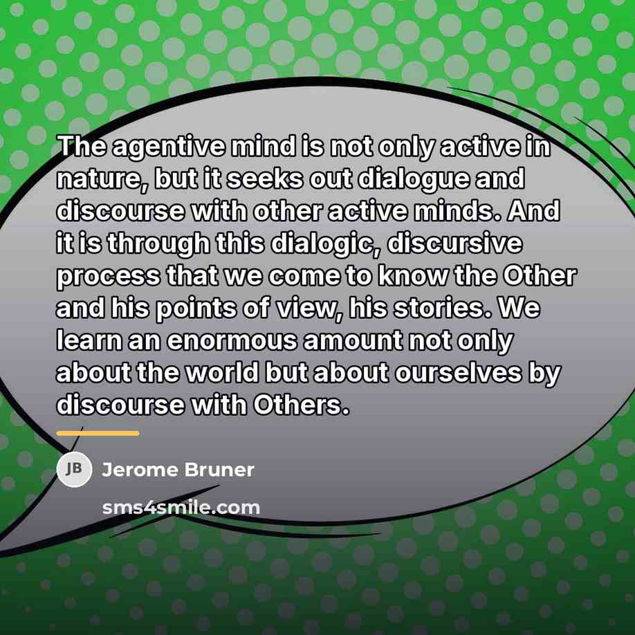 “The agentive mind is not only active in nature, but…” quote by Jerome Bruner