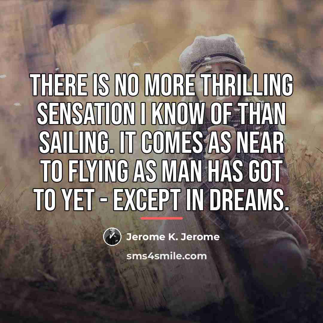 “There is no more thrilling sensation I know of than…” quote by Jerome K. Jerome
