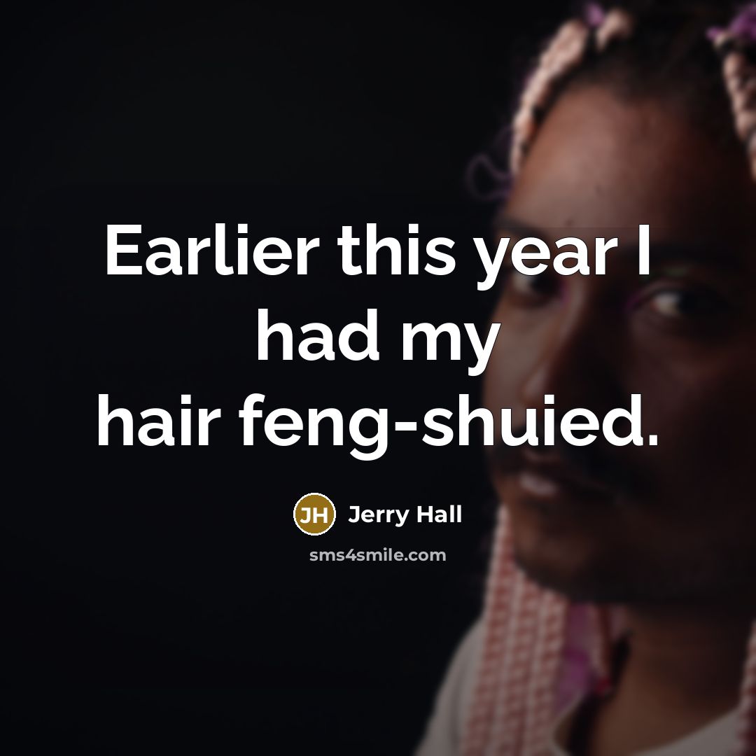 “Earlier this year I had my hair feng-shuied.” quote by Jerry Hall