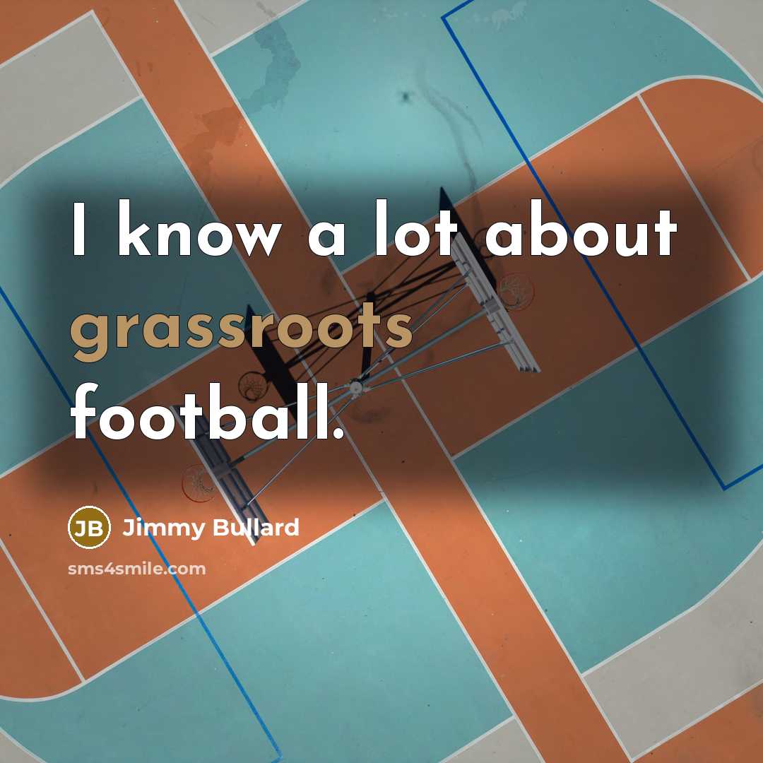 “I know a lot about grassroots football.…” quote by Jimmy Bullard