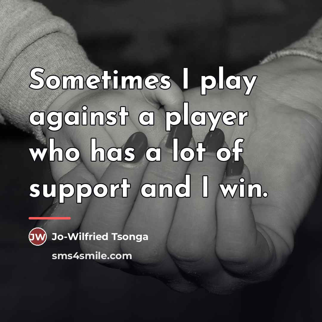“Sometimes I play against a player who has a lot…” quote by Jo-Wilfried Tsonga