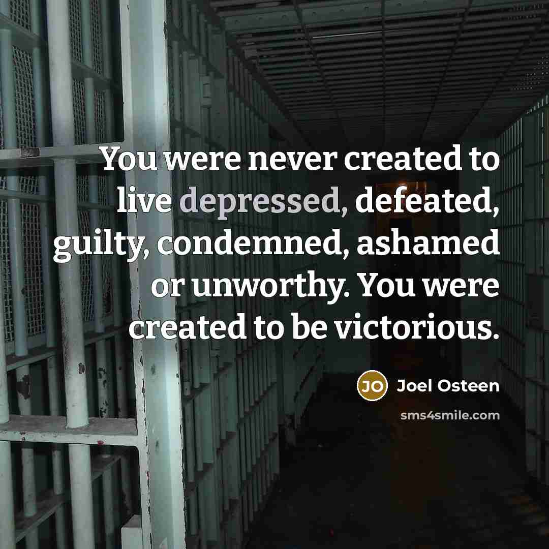 “You were never created to live depressed, defeated, guilty, condemned,…” quote by Joel Osteen