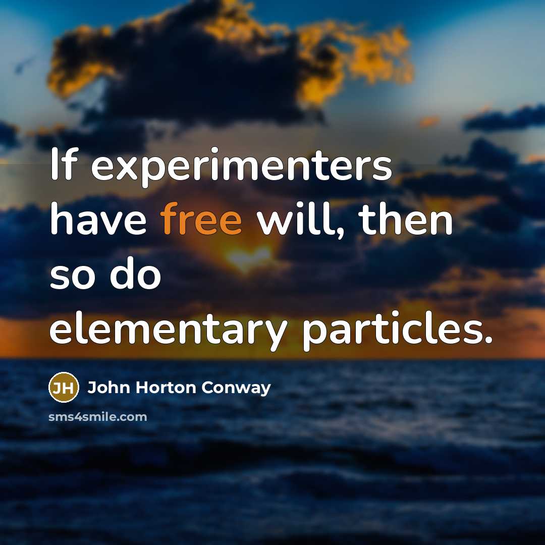 “If experimenters have free will, then so do elementary particles.” quote by John Horton Conway