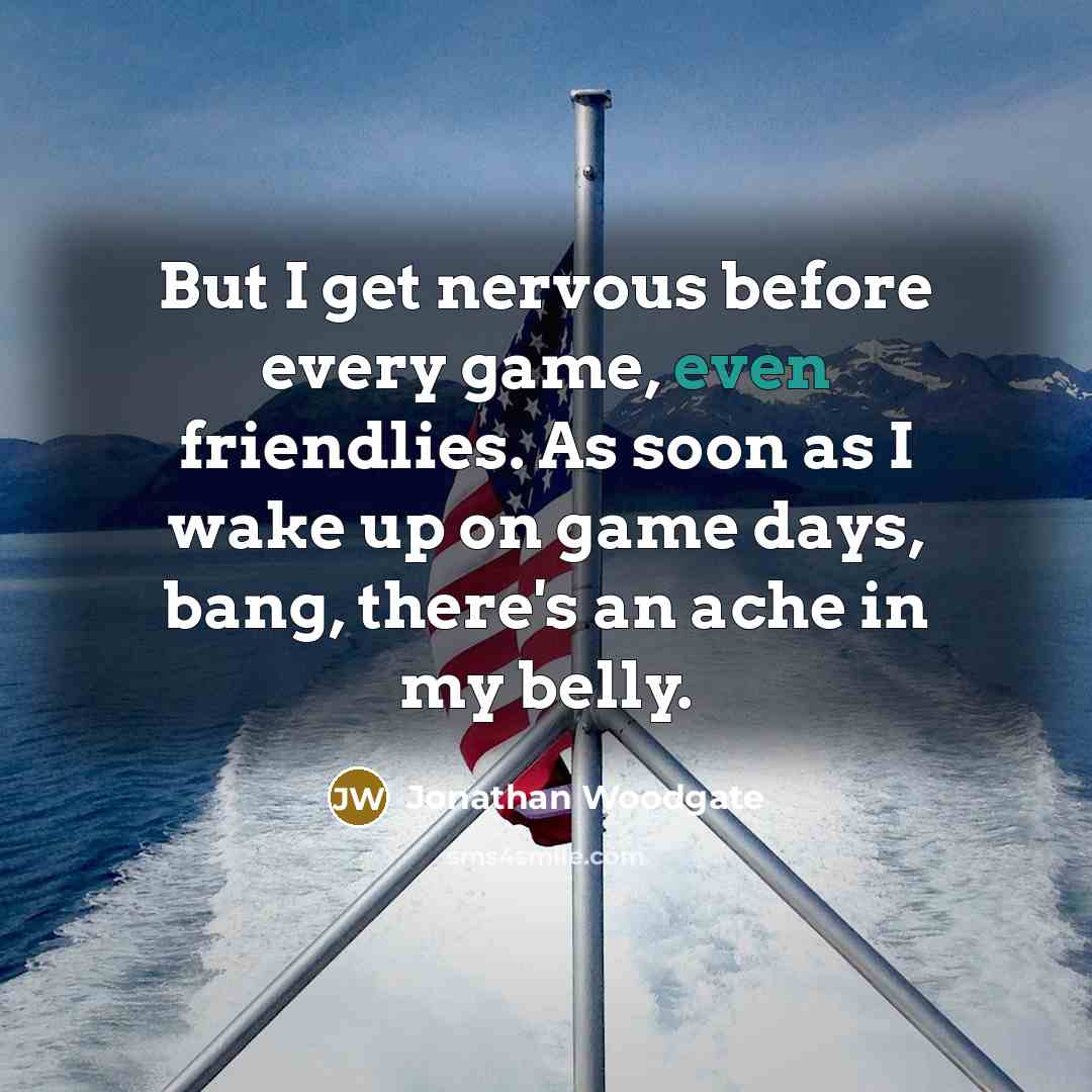 “But I get nervous before every game, even friendlies. As…” quote by Jonathan Woodgate