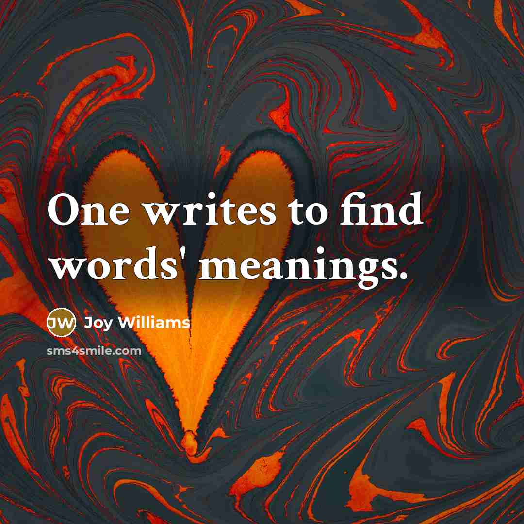 “One writes to find words' meanings.…” quote by Joy Williams