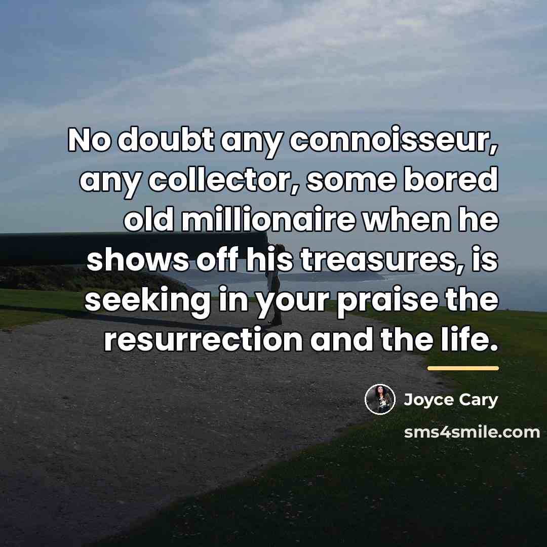 “No doubt any connoisseur, any collector, some bored old millionaire…” quote by Joyce Cary