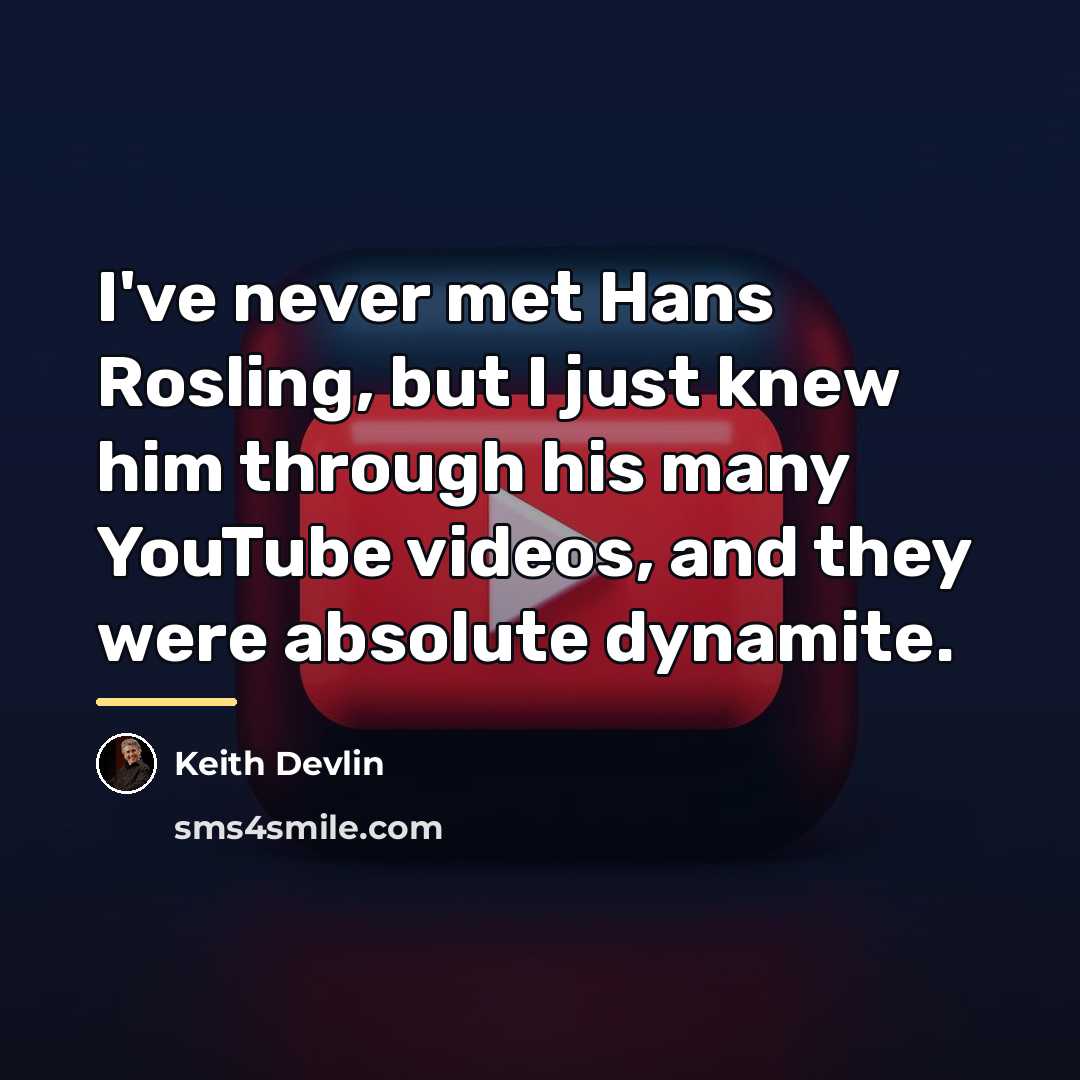 “I've never met Hans Rosling, but I just knew him…” quote by Keith Devlin