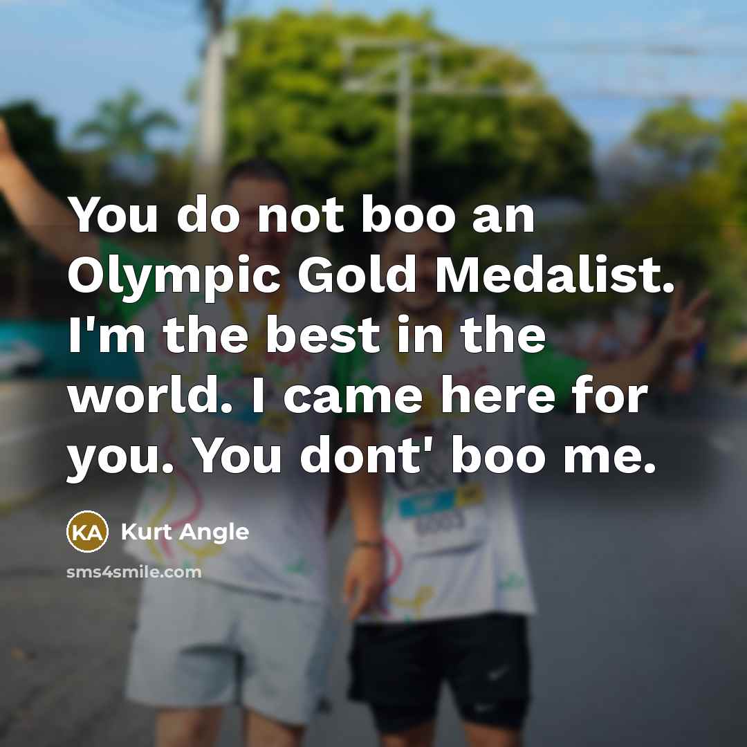 “You do not boo an Olympic Gold Medalist. I'm the…” quote by Kurt Angle