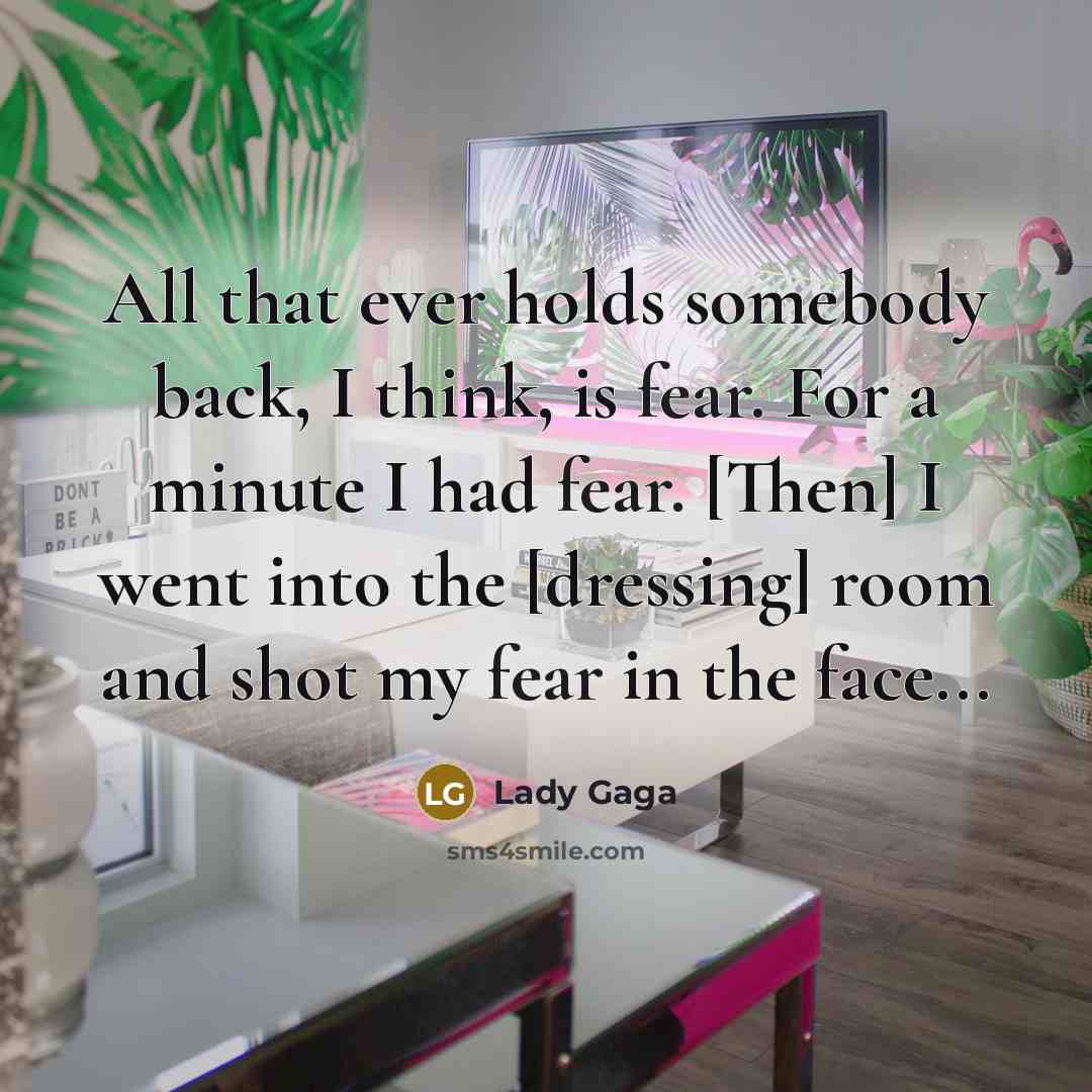 “All that ever holds somebody back, I think, is fear.…” quote by Lady Gaga