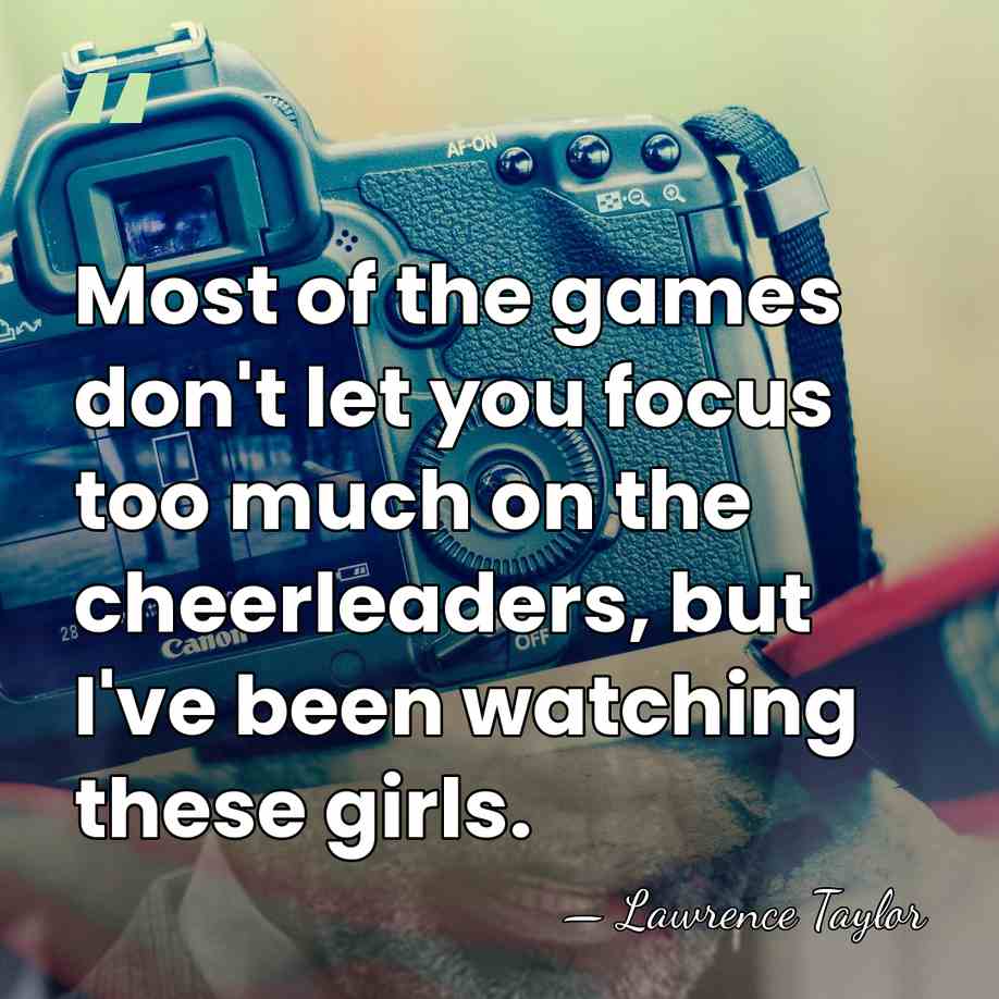 Most of the games don't let you focus too much on the&hellip; - Lawrence Taylor