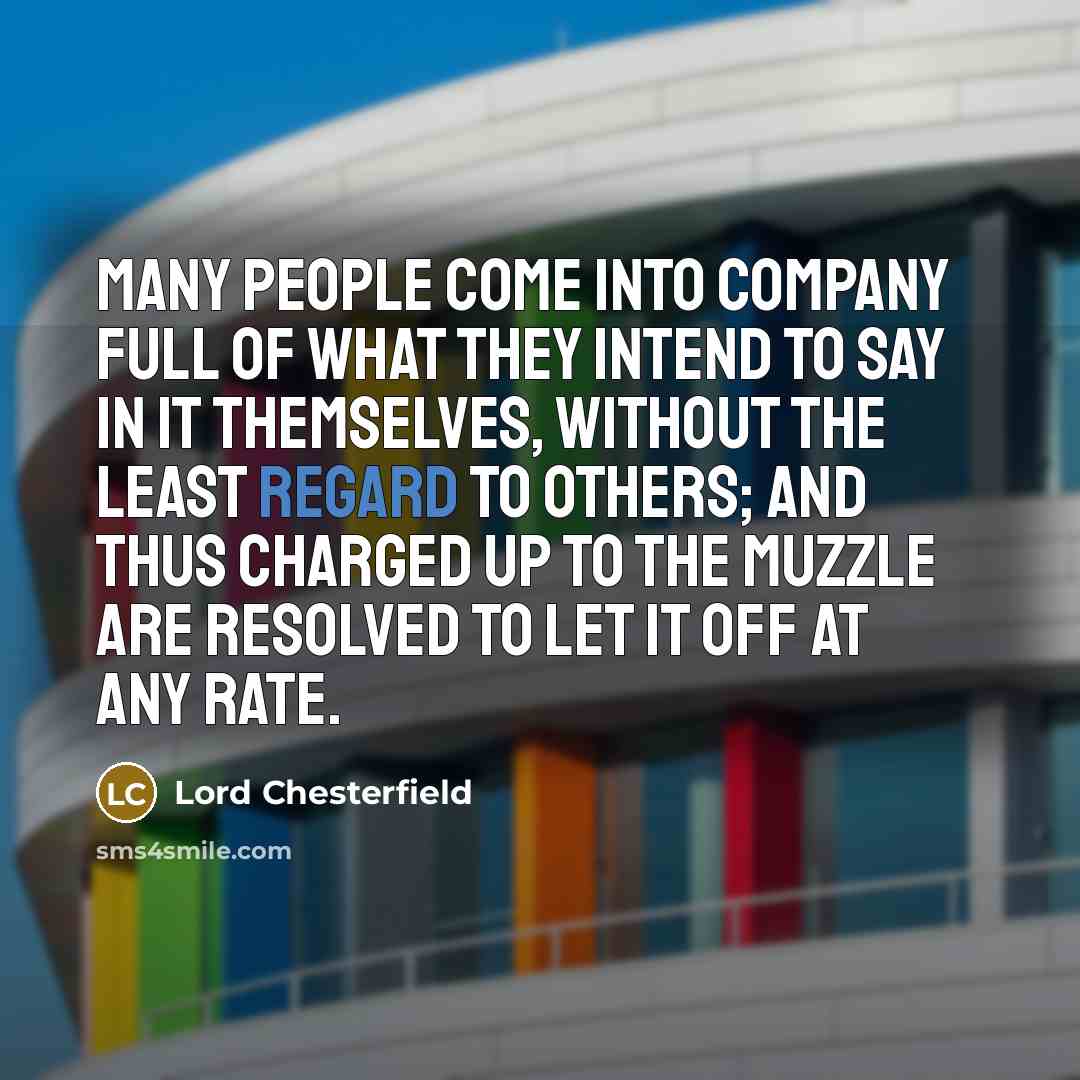 “Many people come into company full of what they intend…” quote by Lord Chesterfield