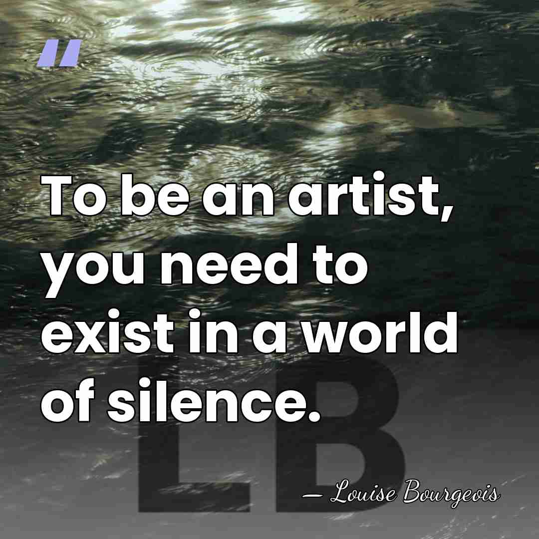 To be an artist, you need to exist in a world of&hellip; - Louise Bourgeois