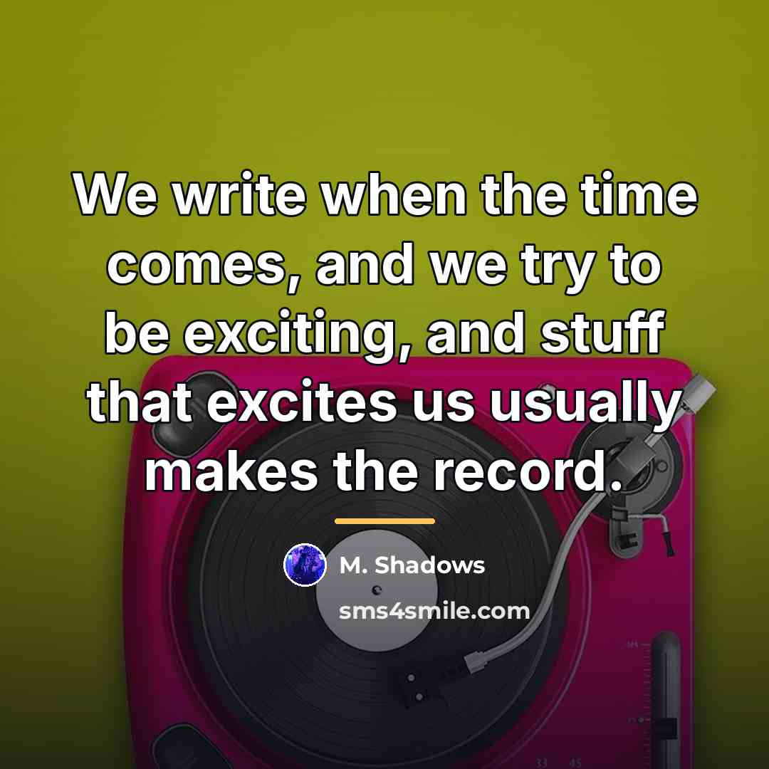 “We write when the time comes, and we try to…” quote by M. Shadows