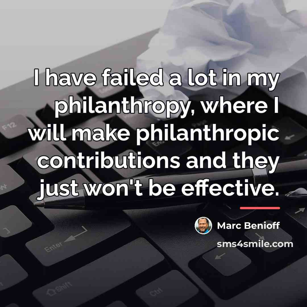 “I have failed a lot in my philanthropy, where I…” quote by Marc Benioff