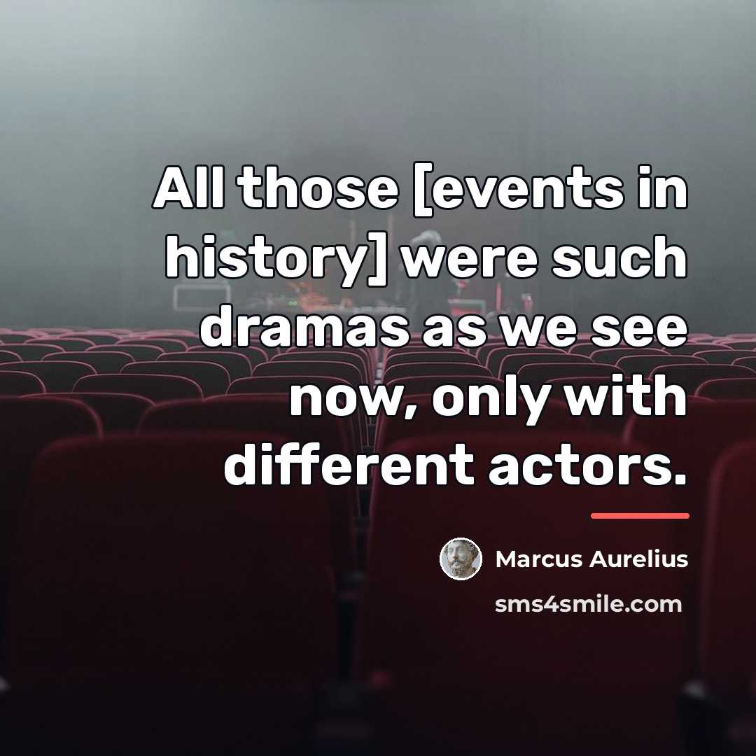 “All those [events in history] were such dramas as we…” quote by Marcus Aurelius