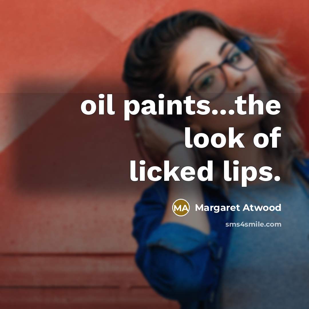 “oil paints...the look of licked lips.…” quote by Margaret Atwood