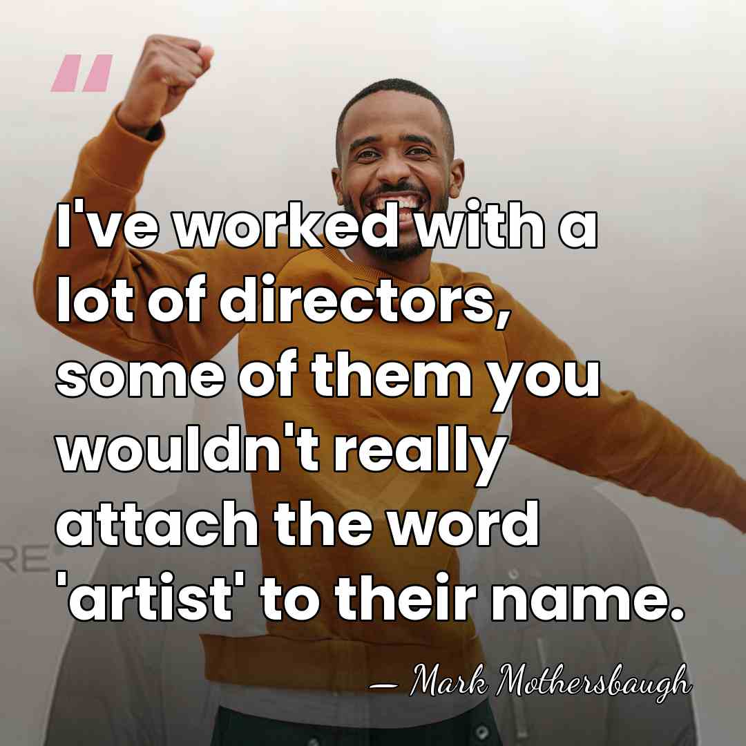I've worked with a lot of directors, some of them you wouldn't&hellip; - Mark Mothersbaugh
