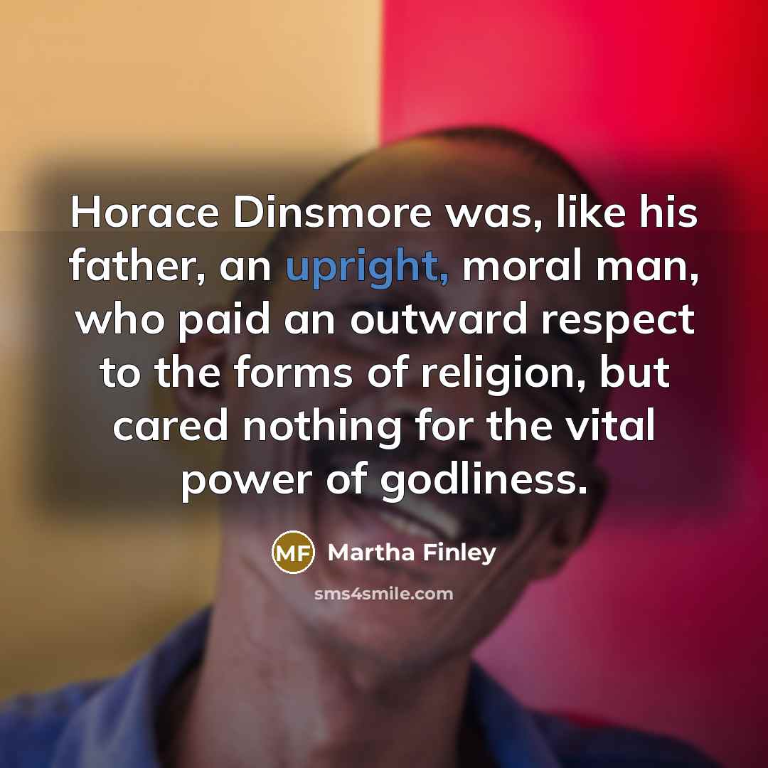 “Horace Dinsmore was, like his father, an upright, moral man,…” quote by Martha Finley