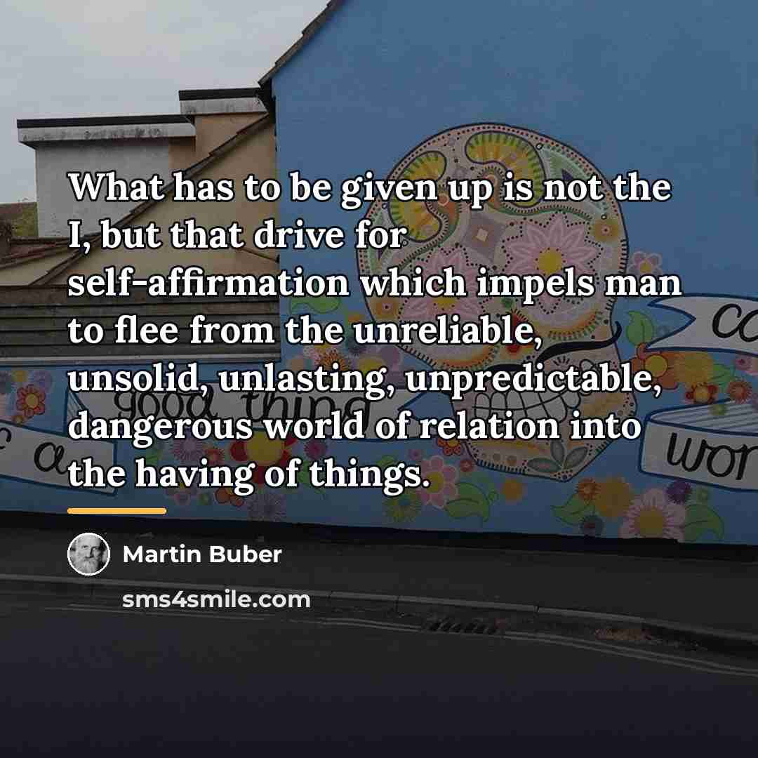 “What has to be given up is not the I,…” quote by Martin Buber