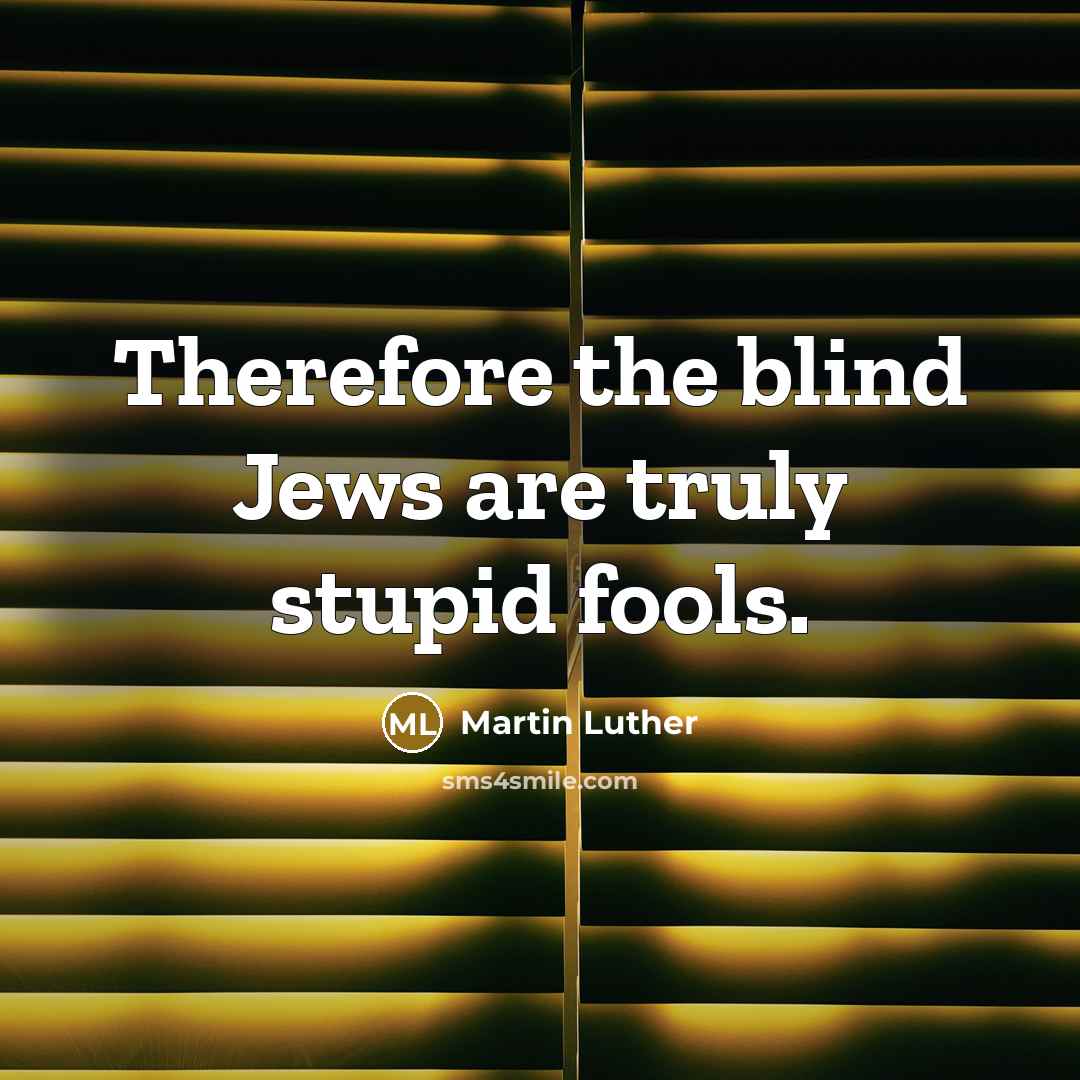 “Therefore the blind Jews are truly stupid fools.…” quote by Martin Luther