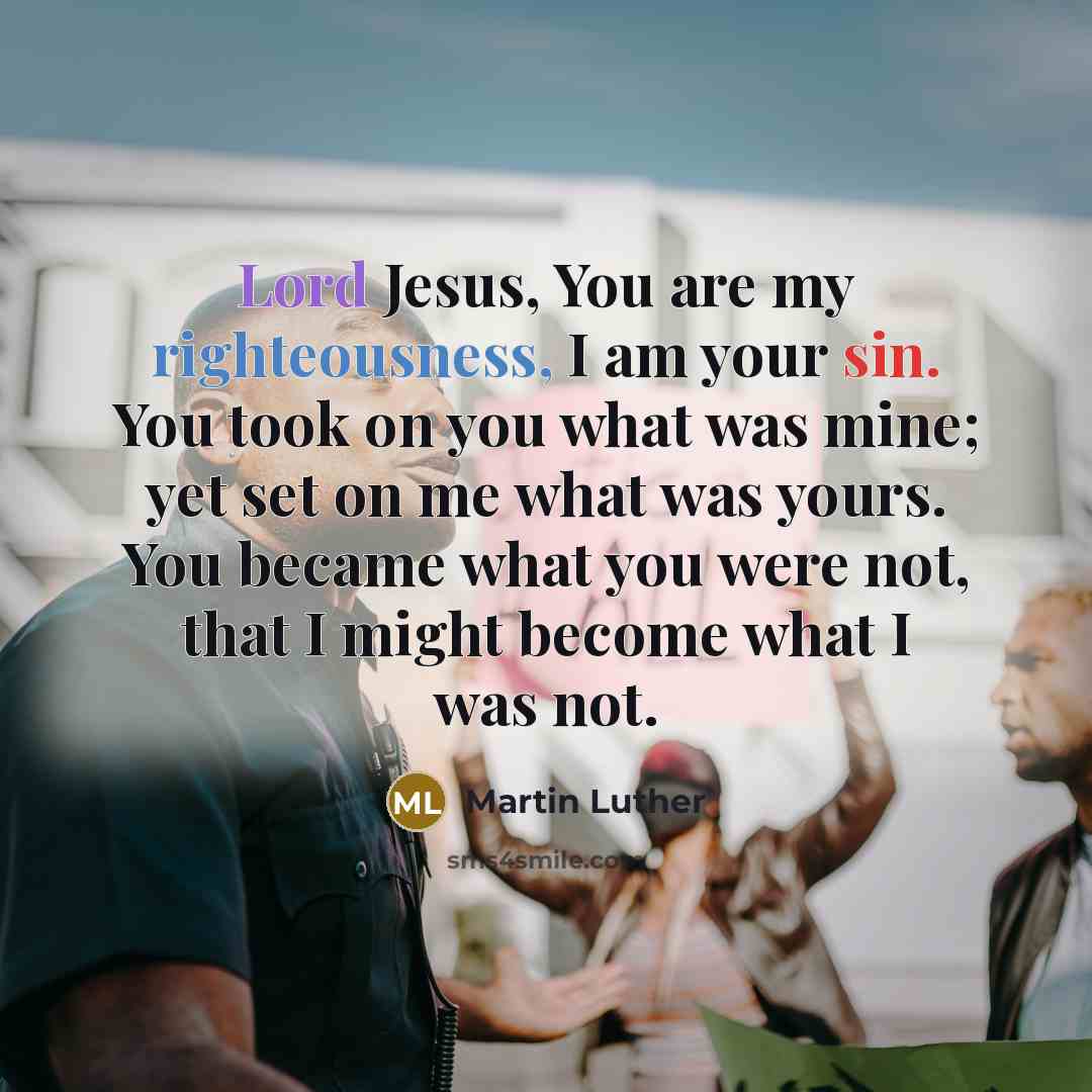 “Lord Jesus, You are my righteousness, I am your sin.…” quote by Martin Luther