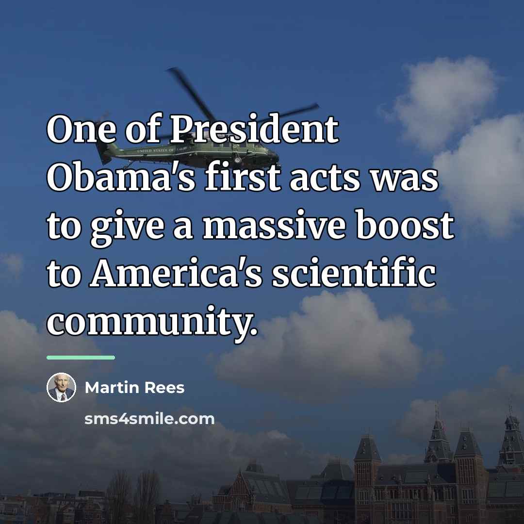 “One of President Obama's first acts was to give a…” quote by Martin Rees