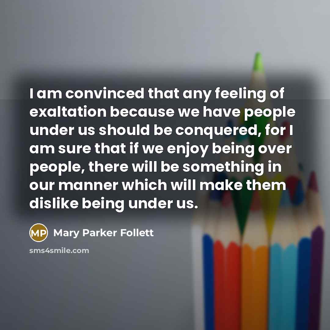 “I am convinced that any feeling of exaltation because we…” quote by Mary Parker Follett