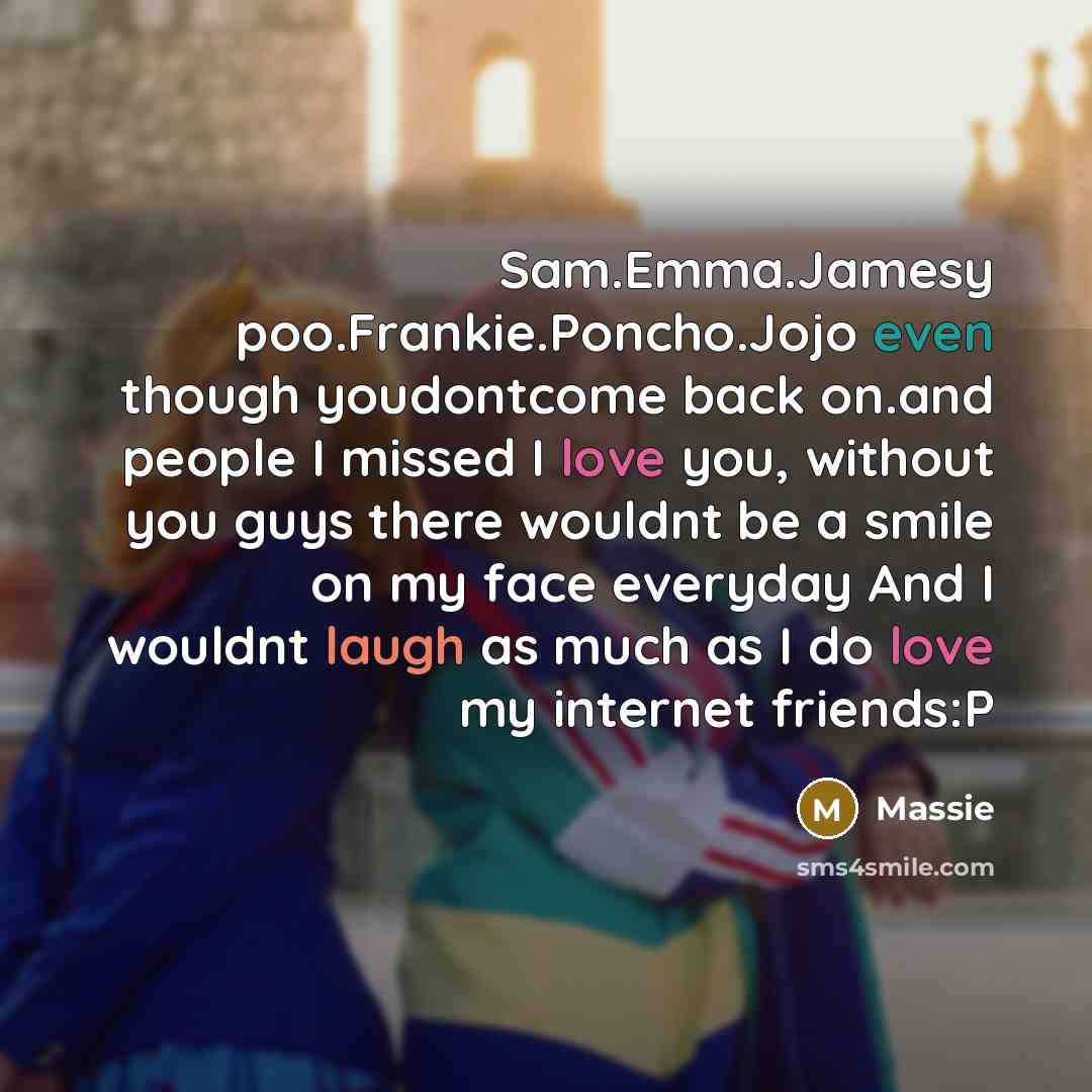 “Sam.Emma.Jamesy poo.Frankie.Poncho.Jojo even though youdontcome back on.and people I missed…” quote by Massie