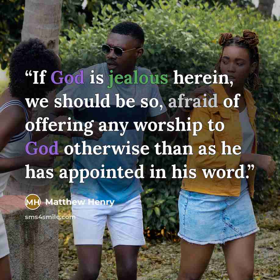 “If God is jealous herein, we should be so, afraid of offering any worship to God otherwise than as he has appointed in his word.” quote by Matthew Henry