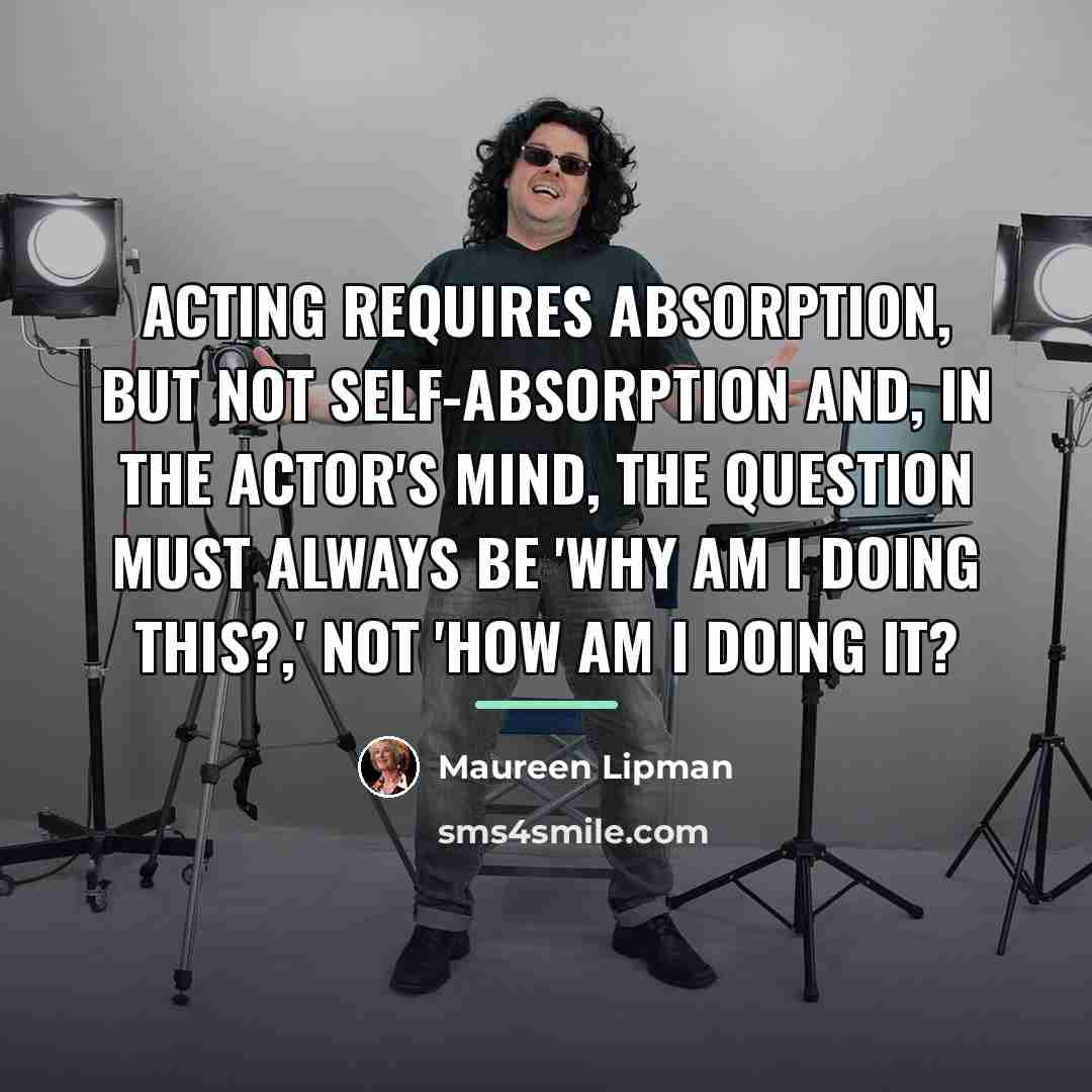 “Acting requires absorption, but not self-absorption and, in the actor's…” quote by Maureen Lipman