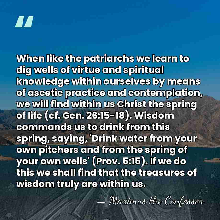 When like the patriarchs we learn to dig wells of virtue and&hellip; - Maximus the Confessor