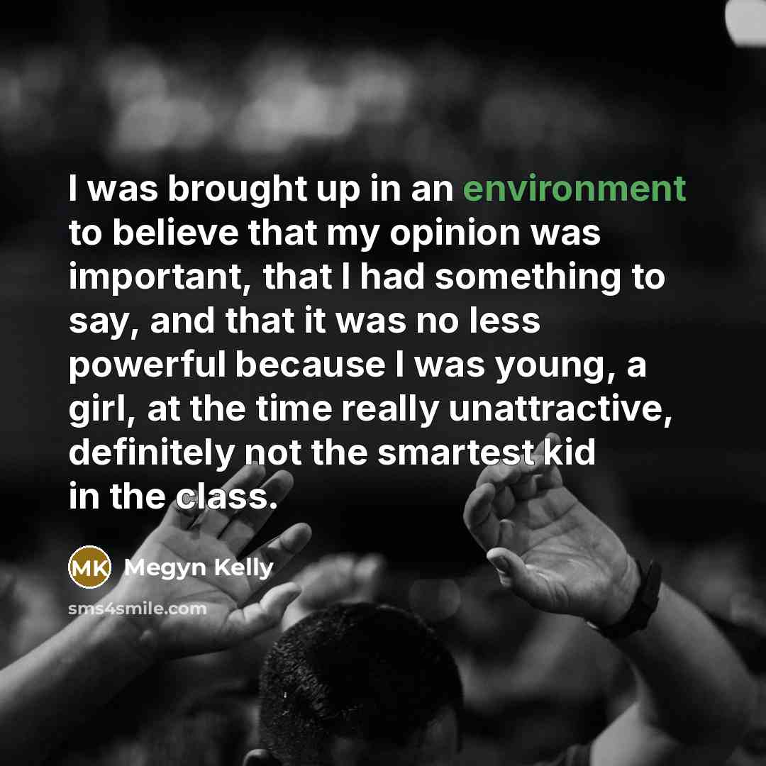 “I was brought up in an environment to believe that…” quote by Megyn Kelly