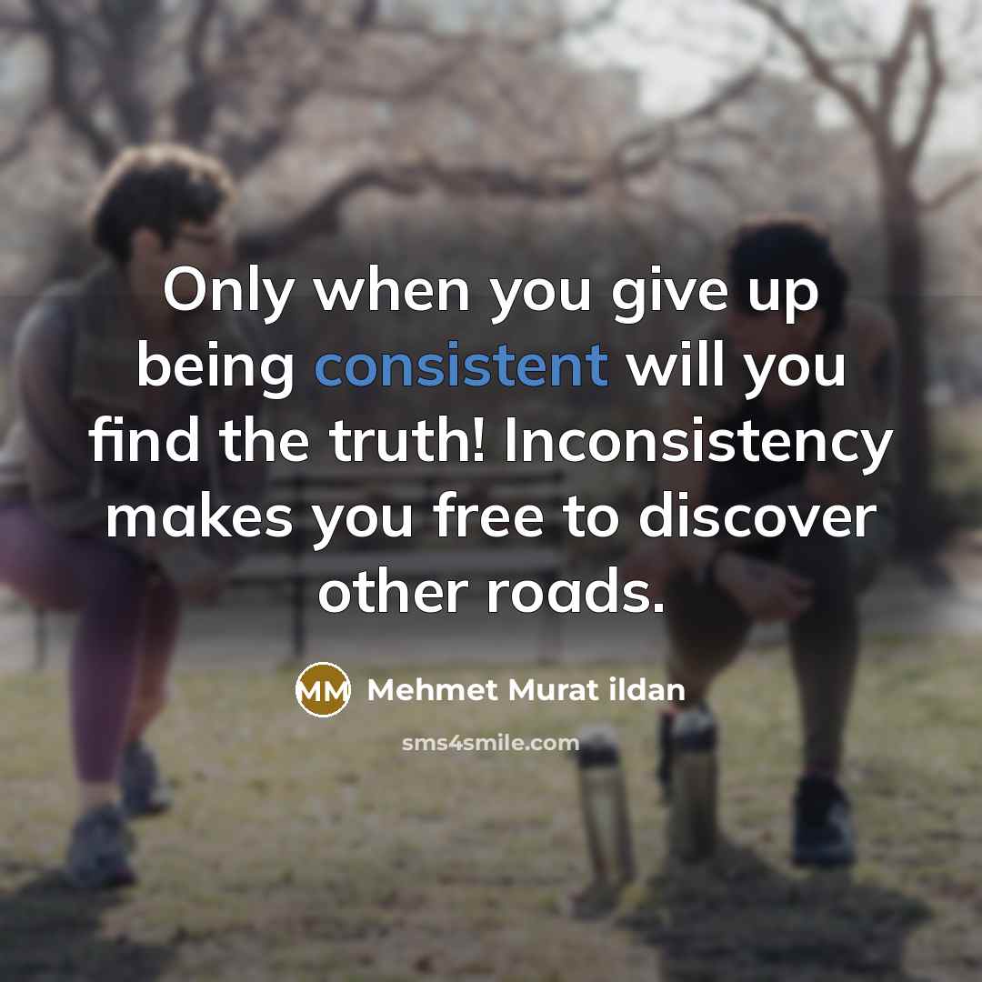“Only when you give up being consistent will you find…” quote by Mehmet Murat Ildan