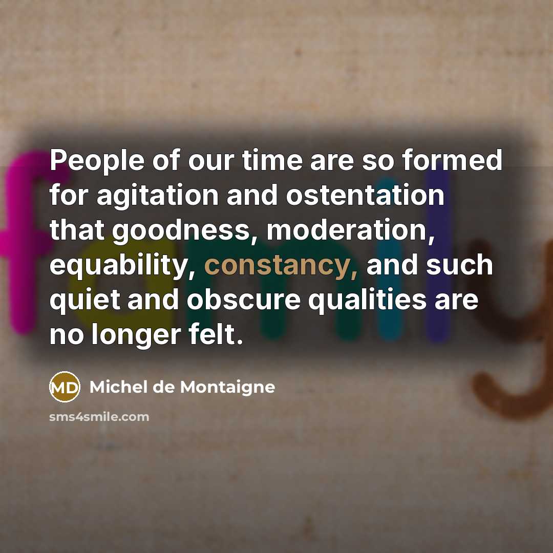 “People of our time are so formed for agitation and…” quote by Michel de Montaigne
