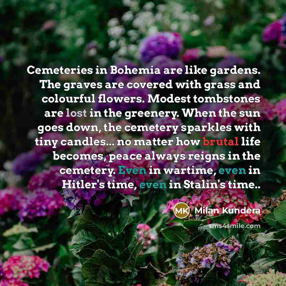 “Cemeteries in Bohemia are like gardens. The graves are covered…” quote by Milan Kundera