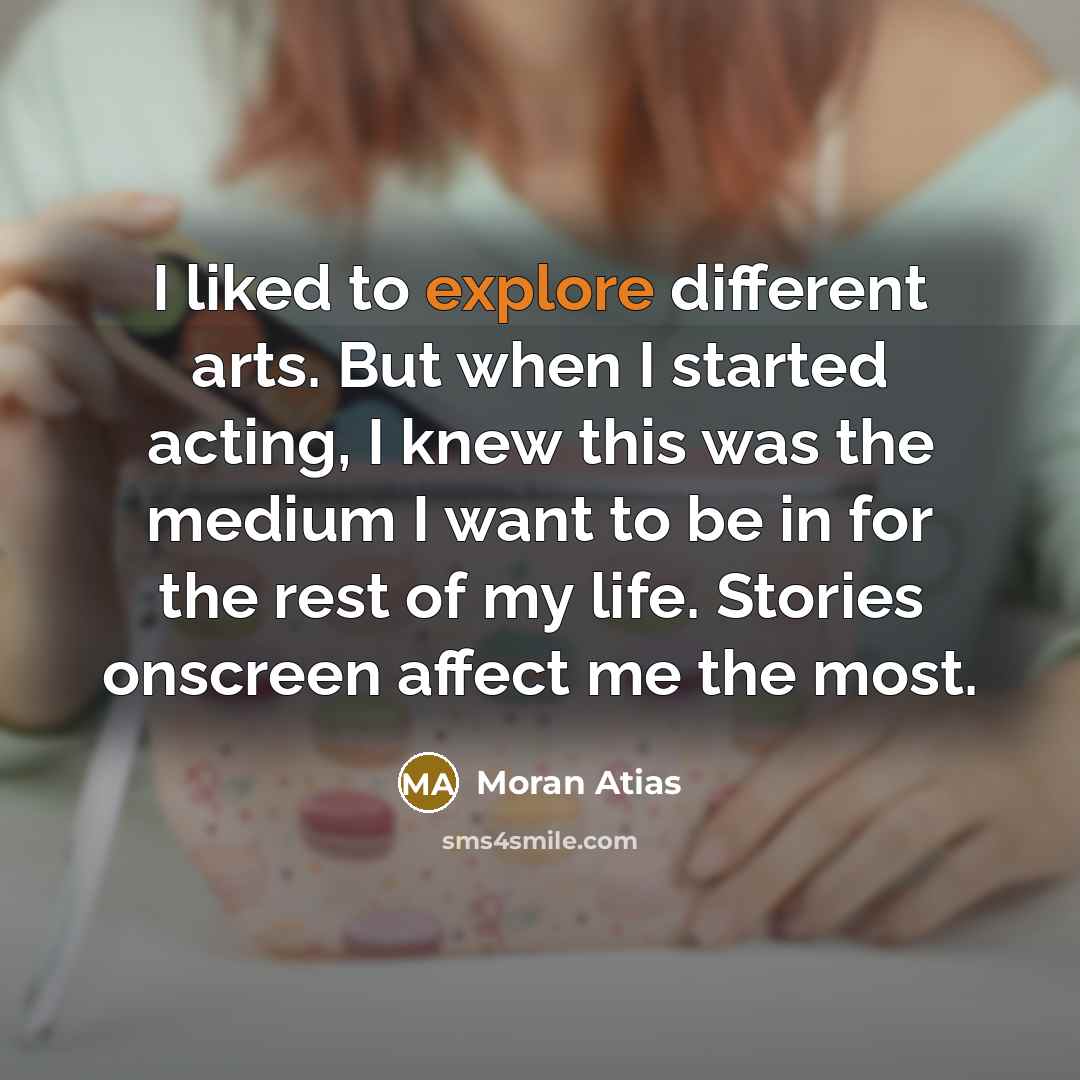 “I liked to explore different arts. But when I started…” quote by Moran Atias