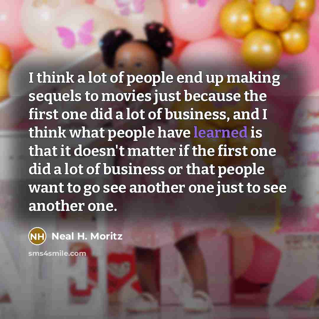 “I think a lot of people end up making sequels…” quote by Neal H. Moritz