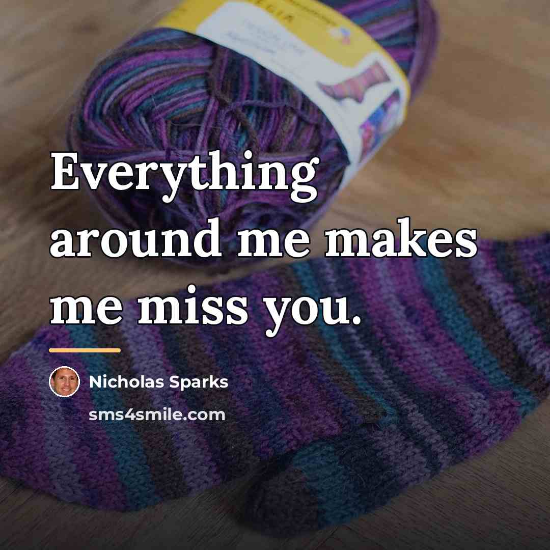 “Everything around me makes me miss you.…” quote by Nicholas Sparks