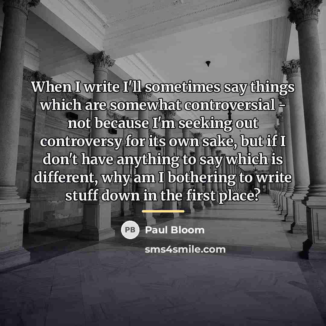 “When I write I'll sometimes say things which are somewhat…” quote by Paul Bloom