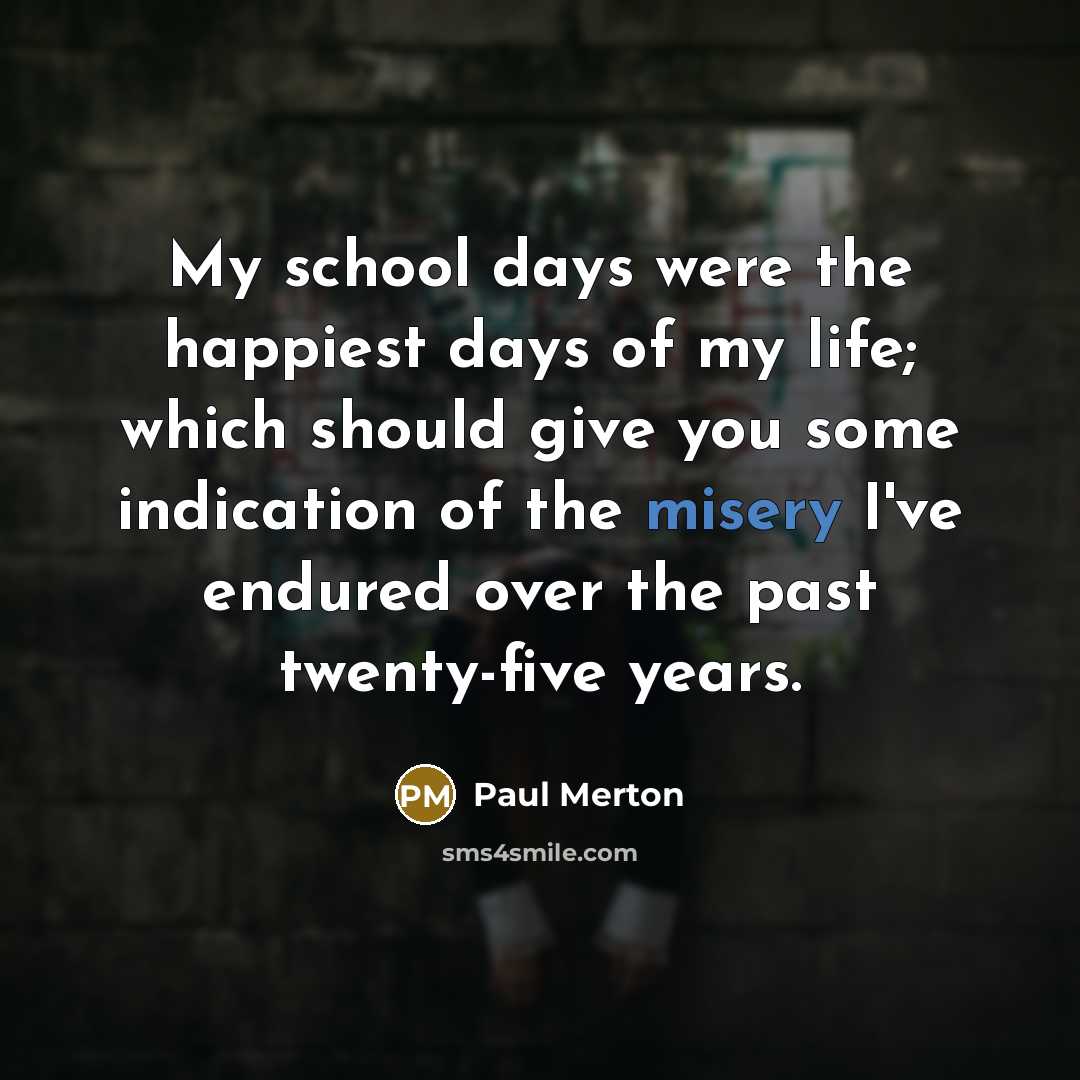 “My school days were the happiest days of my life;…” quote by Paul Merton